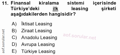 11. soru: Finansal kiralama sistemi içerisinde Türkiye'deki ilk leasing şirketi aşağıdakilerden hangisidir? A) İktisat Leasing…