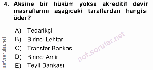 4. soru: Aksine bir hüküm yoksa akreditif devir masraflarını aşağıdaki taraflardan hangisi öder? A) Tedarikçi B) Birinci Lehta…