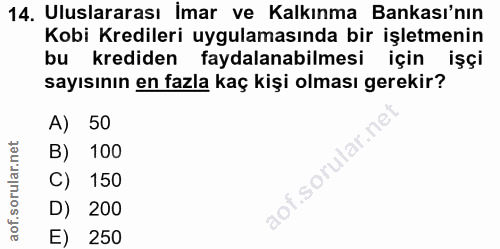 14. soru: Uluslararası İmar ve Kalkınma Bankası'nın Kobi Kredileri uygulamasında bir işletmenin bu krediden faydalanabilmesi iç…