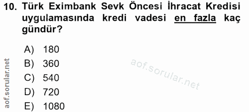 10. soru: Türk Eximbank Sevk Öncesi İhracat Kredisi uygulamasında kredi vadesi en fazla kaç gündür? A) 180 B) 360 C) 540 D) 720…