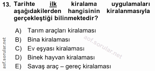 13. soru: Tarihte ilk kiralama uygulamaları aşağıdakilerden hangisinin kiralanmasıyla gerçekleştiği bilinmektedir? A) Tarım ara…