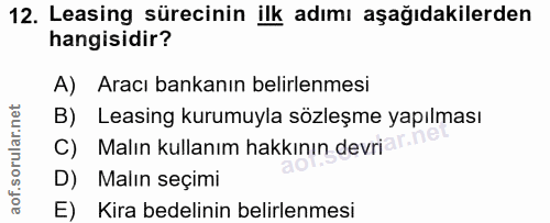12. soru: Leasing sürecinin ilk adımı aşağıdakilerden hangisidir? A) Aracı bankanın belirlenmesi B) Leasing kurumuyla sözleşme…