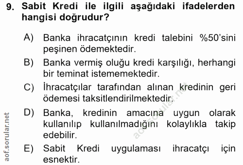 9. soru: Sabit Kredi ile ilgili aşağıdaki ifadelerden hangisi dogrudur? A) Banka ihracatçının kredi talebini %50'sini peşinen…