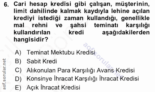 6. soru: Cari hesap kredisi gibi çalışan, müşterinin, limit dahilinde kalmak kaydıyla lehine açılan krediyi istediği zaman kul…