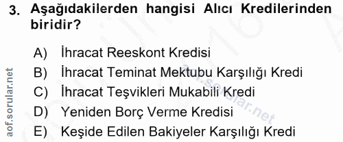 3. soru: Aşağıdakilerden hangisi Alıcı Kredilerinden biridir? A) Ihracat Reeskont Kredisi B) Ihracat Teminat Mektubu Karşılığı…