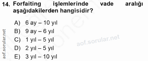 14. soru: Forfaiting işlemlerinde vade aralığı aşağıdakilerden hangisidir? A) 6 ay - 10 yıl B) 9 ay- 6 yil C) 1 yIl - 5 yıl D)…