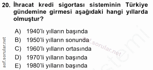 20. soru: Ihracat kredi sigortası sisteminin Türkiye gündemine girmesi aşağıdaki hangi yıllarda olmuştur? A) 1940'lı yılların b…