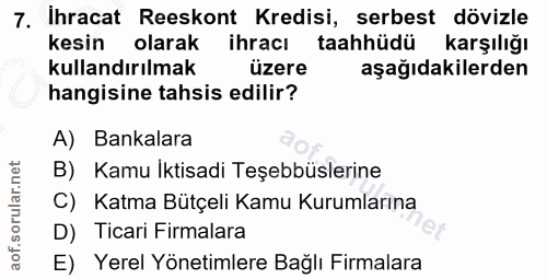 7. soru: Ihracat Reeskont Kredisi, serbest dövizle kesin olarak ihracı taahhüdü karşılığı kullandırılmak üzere aşağıdakilerden…
