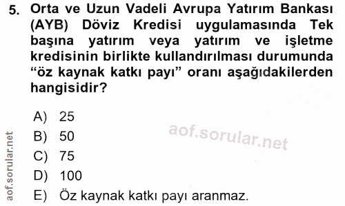5. soru: Orta ve Uzun Vadeli Avrupa Yatırım Bankası (AYB) Döviz Kredisi uygulamasında Tek başına yatırım veya yatırım ve işlet…