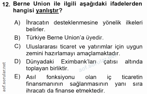 12. soru: Berne Union ile ilgili aşağıdaki ifadelerden hangisi yanlıştır? A) Ihracatın desteklenmesine yönelik ilkeleri belirle…