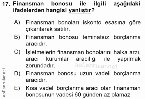 17. soru: Finansman bonosu ile ilgili aşağıdaki ifadelerden hangisi yanlıştır? A) Finansman bonoları iskonto esasına göre çıkar…