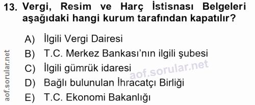 13. soru: Vergi, Resim ve Harç İstisnası Belgeleri aşağıdaki hangi kurum tarafından kapatılır? A) İlgili Vergi Dairesi B) T.C.…