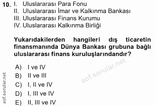 10. soru: I. Uluslararası Para Fonu II. Uluslararası İmar ve Kalkınma Bankası II. Uluslararası Finans Kurumu IV. Uluslararası K…