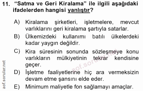 11. soru: "Satma ve Geri Kiralama" ile ilgili aşağıdaki ifadelerden hangisi yanlıştır? A) Kiralama şirketleri, işletmelere, mev…