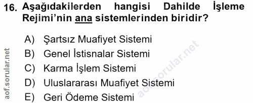 16. soru: Aşağıdakilerden| hangisi Dahilde işleme Rejimi'nin ana sistemlerinden biridir? A) Şartsız Muafiyet Sistemi B) Genel I…