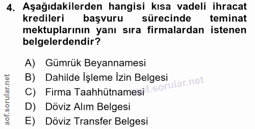 4. soru: Aşağıdakilerden hangisi kısa vadeli ihracat kredileri başvuru sürecinde teminat mektuplarının yanı sıra firmalardan i…