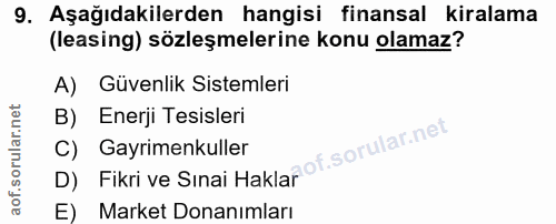 9. soru: Aşağıdakilerden hangisi finansal kiralama (leasing) sözleşmelerine konu olamaz? A) Güvenlik Sistemleri B) Enerji Tesi…