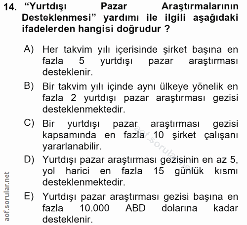 14. soru: "Yurtdışı Pazar Araştırmalarının Desteklenmesi" yardımı ile ilgili aşağıdaki ifadelerden hangisi doğrudur ? A) Her ta…