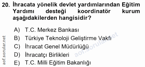20. soru: Ihracata yönelik devlet yardımlarından Eğitim Yardımı desteği koordinatör kurum aşağıdakilerden hangisidir? A) T.C. M…