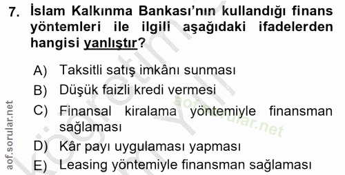 7. soru: İslam Kalkınma Bankası'nın kullandığı finans yöntemleri ile ilgili aşağıdaki ifadelerden hangisi yanlıştır? A) Taksit…