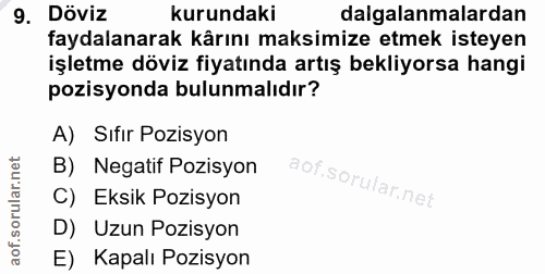 9. soru: Döviz kurundaki dalgalanmalardan faydalanarak kârını maksimize etmek isteyen işletme döviz fiyatında artış bekliyorsa…
