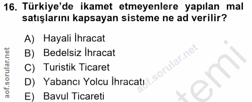 16. soru: Türkiye'de ikamet etmeyenlere yapılan mal satışlarını kapsayan sisteme ne ad verilir? A) Hayali Ihracat B) Bedelsiz i…