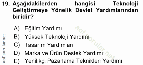 19. soru: Aşağıdakilerden hangisi Teknoloji Geliştirmeye Yönelik Devlet Yardımlarından biridir? A) Eğitim Yardımı B) Yüksek Tek…