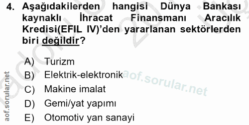 4. soru: Aşağıdakilerden hangisi Dünya Bankası kaynaklı Ihracat Finansmanı Aracılık Kredisi(EFIL IV)'den yararlanan sektörlerd…