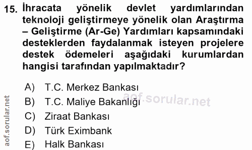 15. soru: İhracata yönelik devlet yardımlarından teknoloji geliştirmeye yönelik olan Araştırma - Geliştirme (Ar-Ge) Yardımları…