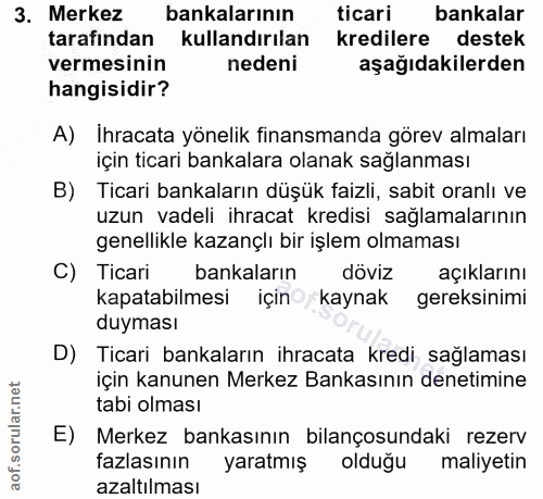 3. soru: Merkez bankalarının ticari bankalar tarafından kullandırılan kredilere destek vermesinin nedeni aşağıdakilerden hangi…