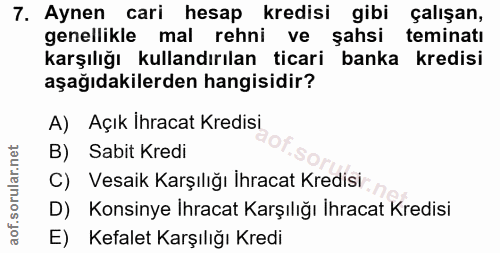 7. soru: Aynen cari hesap kredisi gibi çalışan, genellikle mal rehni ve şahsi teminatı karşılığı kullandırılan ticari banka kr…