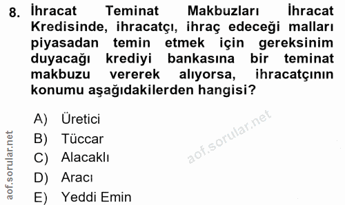 8. soru: ihracat Teminat Makbuzları Ihracat Kredisinde, ihracatçı, ihraç edeceği malları piyasadan temin etmek için gereksinim…