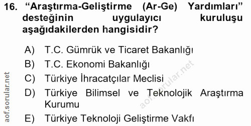 16. soru: "Araştırma-Geliştirme (Ar-Ge) Yardımları" desteğinin uygulayıcı kuruluşu aşağıdakilerden hangisidir? A) T.C. Gümrük v…