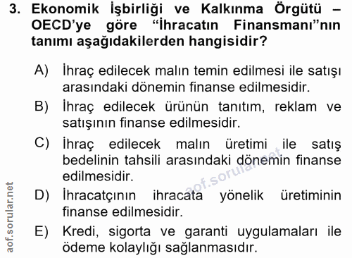 3. soru: Ekonomik İşbirliği ve Kalkınma Örgütü - OCD'ye göre "İhracatın Finansmanı'nin tanımı aşağıdakilerden hangisidir? A) I…