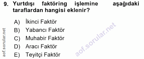 9. soru: Yurtdışı faktöring işlemine aşağıdaki taraflardan hangisi eklenir? A) İkinci Faktör B) Yabancı Faktör C) Muhabir Fakt…