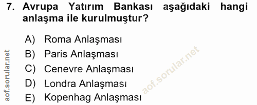 7. soru: Avrupa Yatırım Bankası aşağıdaki hangi anlaşma ile kurulmuştur? A) Roma Anlaşması B) Paris Anlaşması C) Cenevre Anlaş…