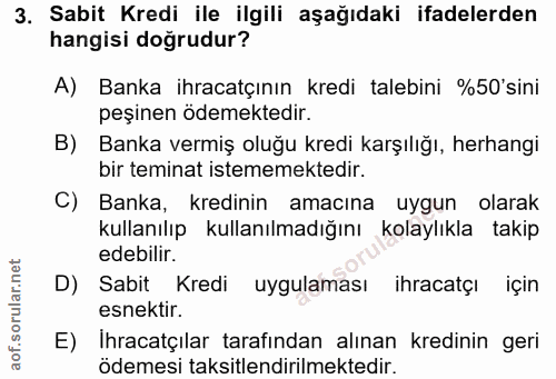 3. soru: Sabit Kredi ile ilgili aşağıdaki ifadelerden hangisi doğrudur? A) Banka ihracatçının kredi talebini %50'sini peşinen…