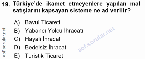19. soru: Türkiye'de ikamet etmeyenlere yapılan mal satışlarını kapsayan sisteme ne ad verilir? A) Bavul Ticareti B) Yabancı Yo…