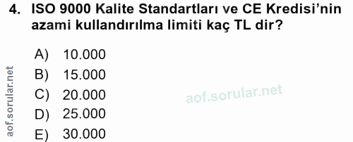 4. soru: ISO 9000 Kalite Standartları ve CE Kredisi'nin azami kullandırılma limiti kaç TL dir? A) 10.000 B) 15.000 C) 20.000 D…