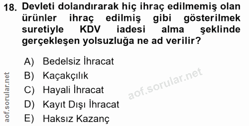 18. soru: Devleti dolandırarak hiç ihraç edilmemiş olan ürünler ihraç edilmiş gibi gösterilmek suretiyle KDV iadesi alma şeklin…