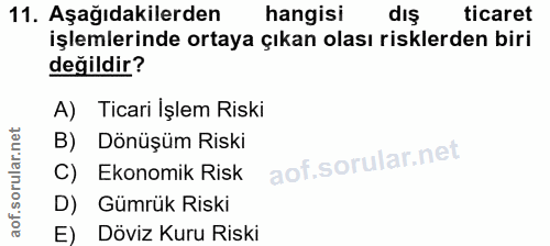 11. soru: Aşağıdakilerden hangisi dış ticaret işlemlerinde ortaya çıkan olası risklerden biri değildir? A) Ticari İşlem Riski B…