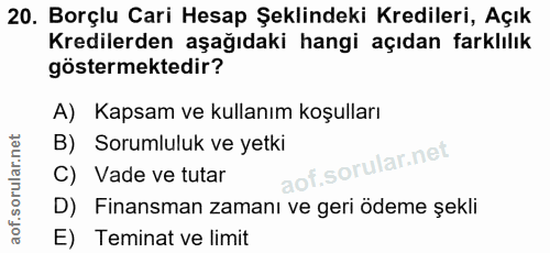20. soru: Borçlu Cari Hesap Şeklindeki Kredileri, Açık Kredilerden aşağıdaki hangi açıdan farklılık göstermektedir? A) Kapsam v…