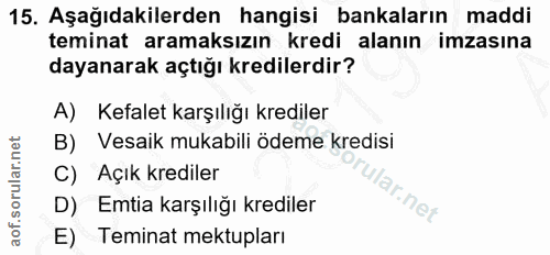 15. soru: Aşağıdakilerden hangisi bankaların maddi teminat aramaksızın kredi alanın imzasına dayanarak açtığı kredilerdir? A) K…