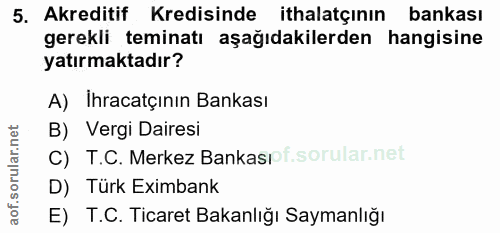 5. soru: Akreditif Kredisinde ithalatçının bankası gerekli teminatı aşağıdakilerden hangisine yatırmaktadır? A) Ihracatçının B…