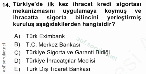 14. soru: Türkiye'de ilk kez ihracat kredi sigortası mekanizmasını uygulamaya koymuş ve ihracatta sigorta bilincini yerleştirmi…