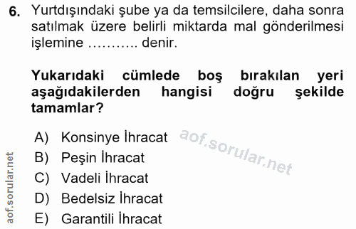 6. soru: Yurtdışındaki şube ya da temsilcilere, daha sonra satılmak üzere belirli miktarda mal gönderilmesi işlemine ….. ... d…
