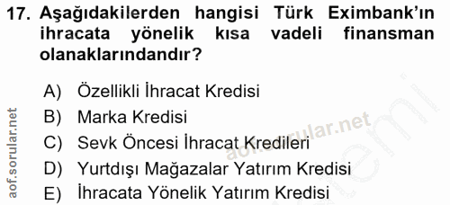17. soru: Aşağıdakilerden hangisi Türk Eximbank'ın ihracata yönelik kisa vadeli finansman olanaklarındandır? A) Özellikli İhrac…