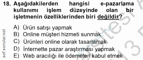 18. soru: Aşağıdakilerden hangisi e-pazarlama kullanımı işlem düzeyinde olan bir işletmenin özelliklerinden biri değildir? A) Ü…