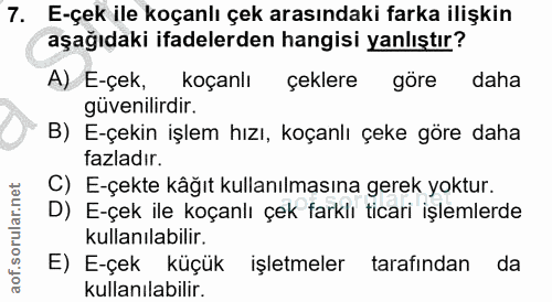 7. soru: E-çek ile koçanlı çek arasındaki farka ilişkin aşağıdaki ifadelerden hangisi yanlıştır? A) E-çek, koçanlı çeklere gör…