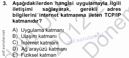 3. soru: Aşağıdakilerden hangisi uygulamayla ilgili iletişimi sağlayarak, gerekli adres bilgilerini internet katmanına ileten…